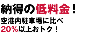 納得の低料金！空港内駐車場に比べ20％以上お得！